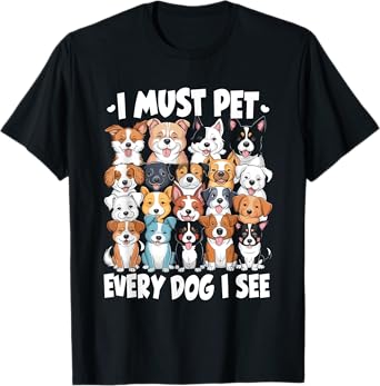 I Must Pet Every Dog I See Dog Lover T-Shirt