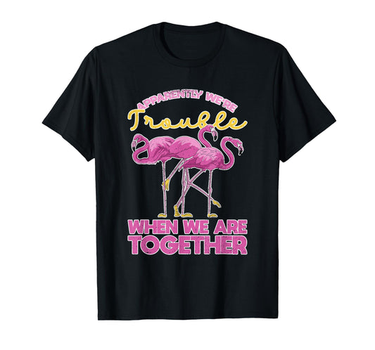 Apparently Were Trouble When We Are Together Funny Flamingo T-Shirt