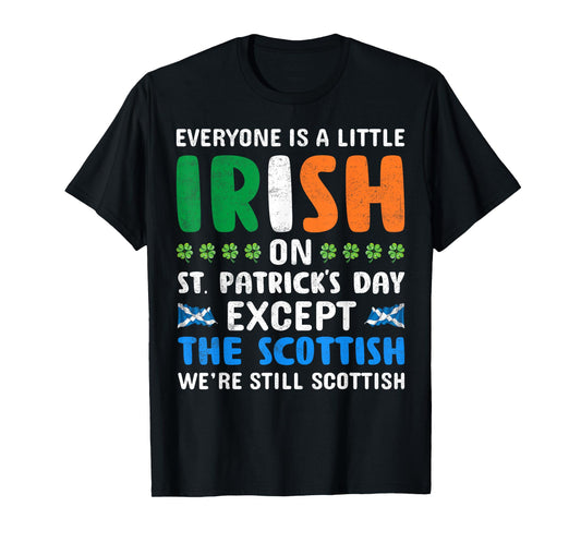 Everyone is Irish Except Scottish on St Patricks Day Funny T-Shirt