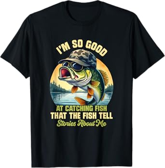 I'm So Good At Catching Fish That The Fish Tell Stories T-Shirt