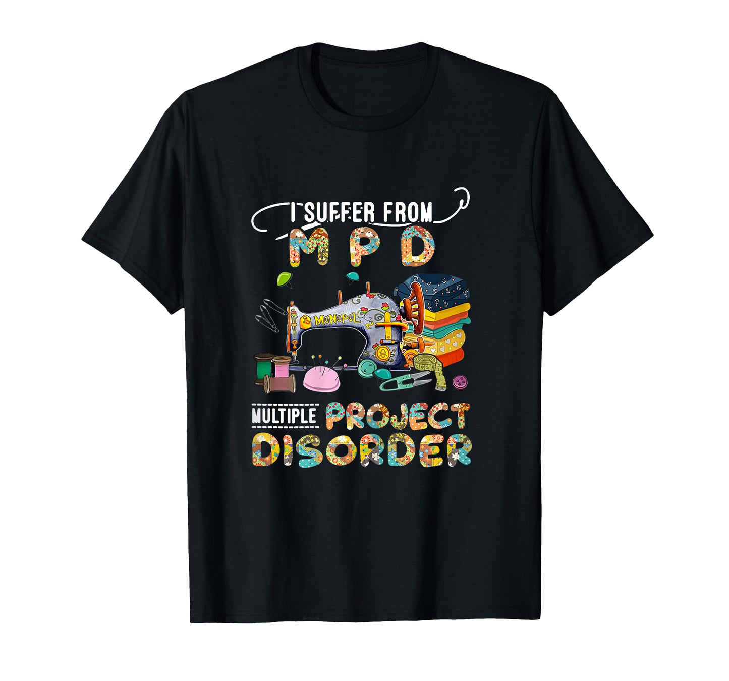 I Suffer From MPD Multiple Project Disorder Funny Gift T-Shirt