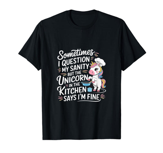 I Question My Sanity But The Unicorn Says I'm Fine ------- T-Shirt