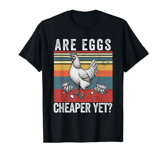 Are Eggs Cheaper Yet Funny Democrats Politics Saying Chicken T-Shirt