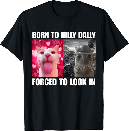 Born To Dilly Dally Forced To Lock In Cat Meme Funny Silly T-Shirt