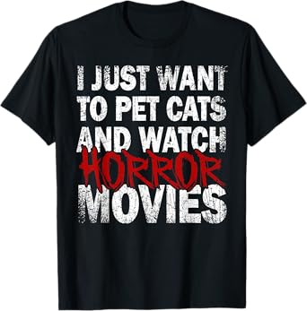 Funny I Just Want To Pet Cats And Watch Horror Movies Lover T-Shirt