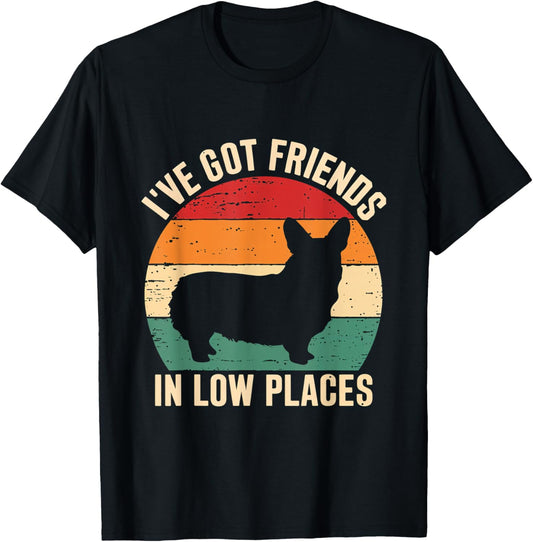 I've Got Friends Corgi Pembroke Low Places Dog Lovers T-Shirt