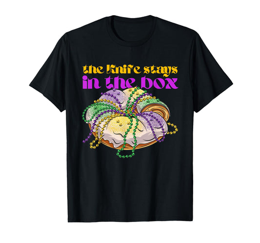The knife stays in the box Mardi gras funny king cake T-Shirt