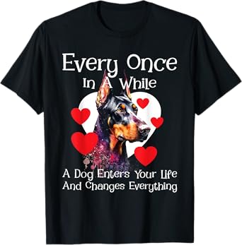 Every Once In A While A Dog Enters Your Life - Doberman Love T-Shirt