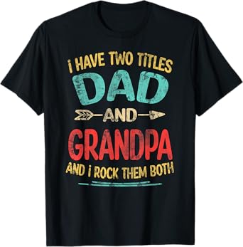 I Have Two Titles Dad And Grandpa Father's Day Grandpa Gift T-Shirt