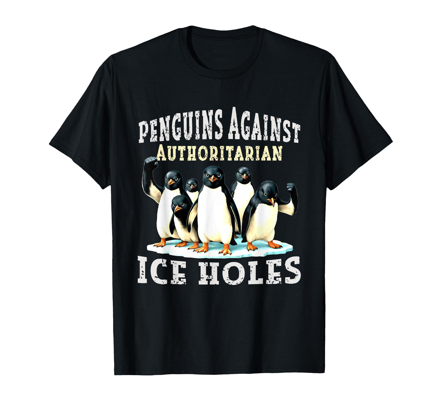 Penguins Against Authoritarian Ice Holes T-Shirt