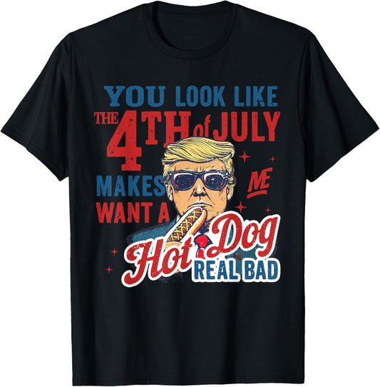 You Look Like The 4th Of July Makes Me Want Hotdog Real Bad T-Shirt