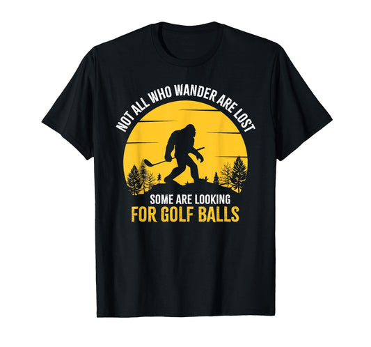 Not All Wanderers Are Lost Golf Ball Golf Club Bigfoot T-Shirt