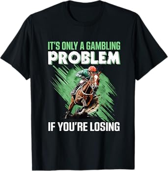 It's Only A Gambling Problem If You're Not Losing T-Shirt