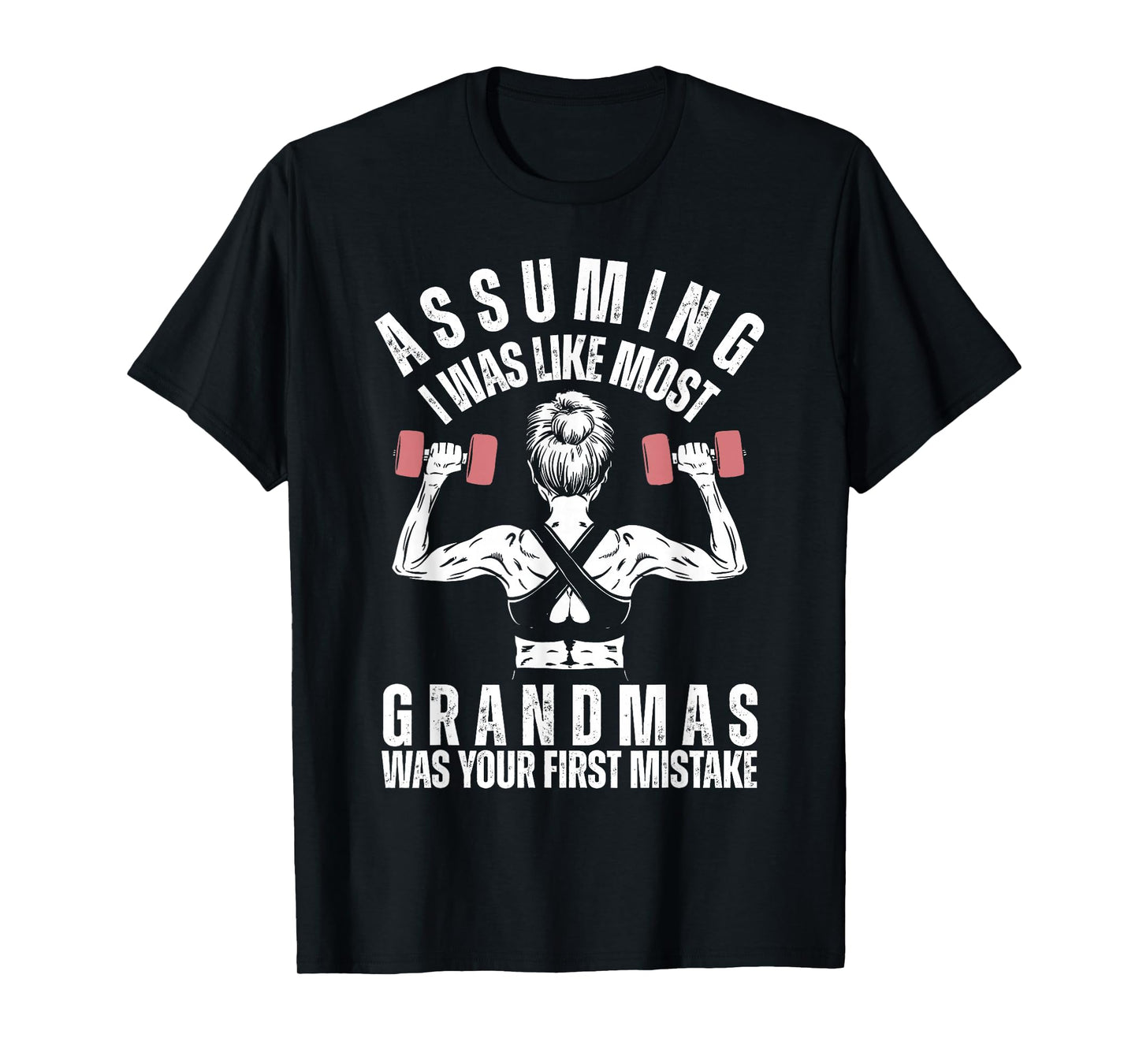 Assuming I Was Like Most Grandmas Was Your First Mistake Gym T-Shirt