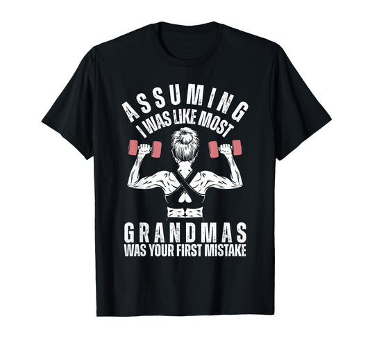 Assuming I Was Like Most Grandmas Was Your First Mistake Gym T-Shirt