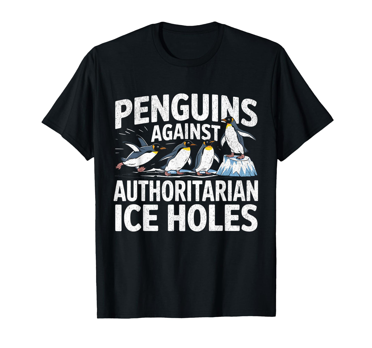 Funny Penguins Against Authoritarian Ice Holes Sarcastic T-Shirt