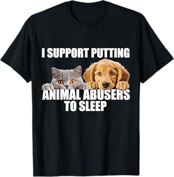 I Support Putting Animal Abusers To Sleep. Dog and cat lover T-Shirt