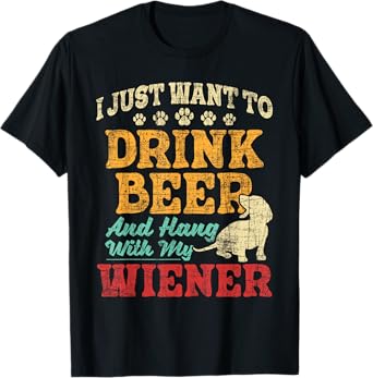 I Just Want To Drink Beer And Hang With Wiener - Dachshund T-Shirt