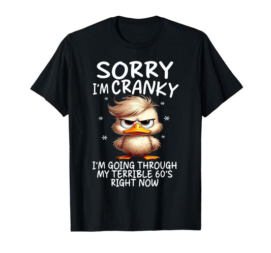 Sorry I'm Cranky Im Going Through My Terrible 60's Right Now T-Shirt