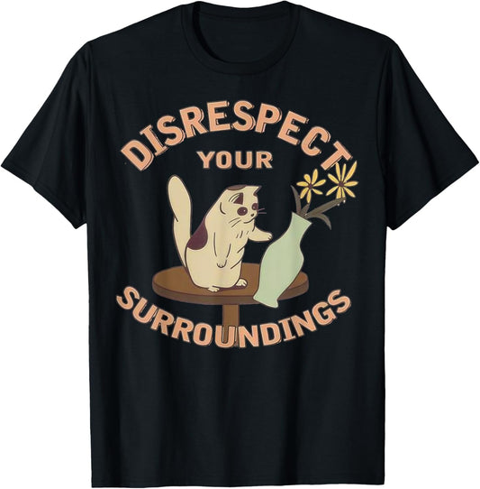 Funny Cat Flower Vase Disrespect Your Surroundings T-Shirt