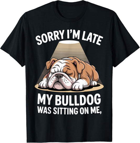 Womens Sorry I'm Late My Bulldog Was Sitting On Me Funny Dog T-Shirt