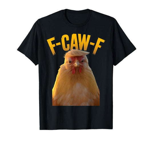 F-Caw-F Funny Chicken Humor F-Caw-F Quote Trump T-Shirt