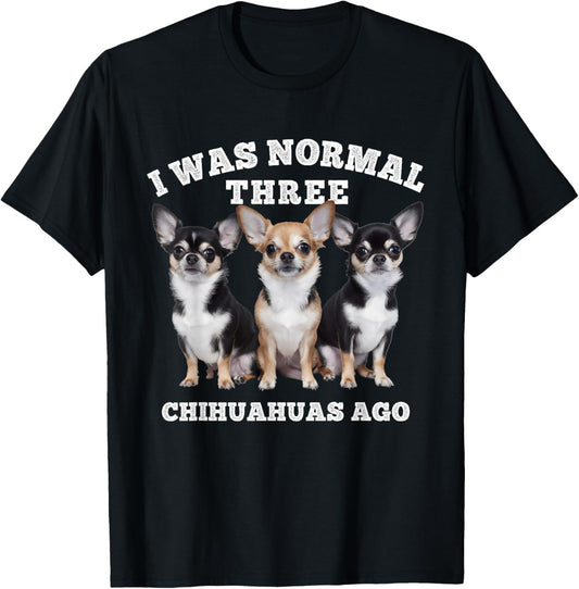 I Was Normal Three Chihuahua Ago, Chihuahua Mom Mothers Day T-Shirt