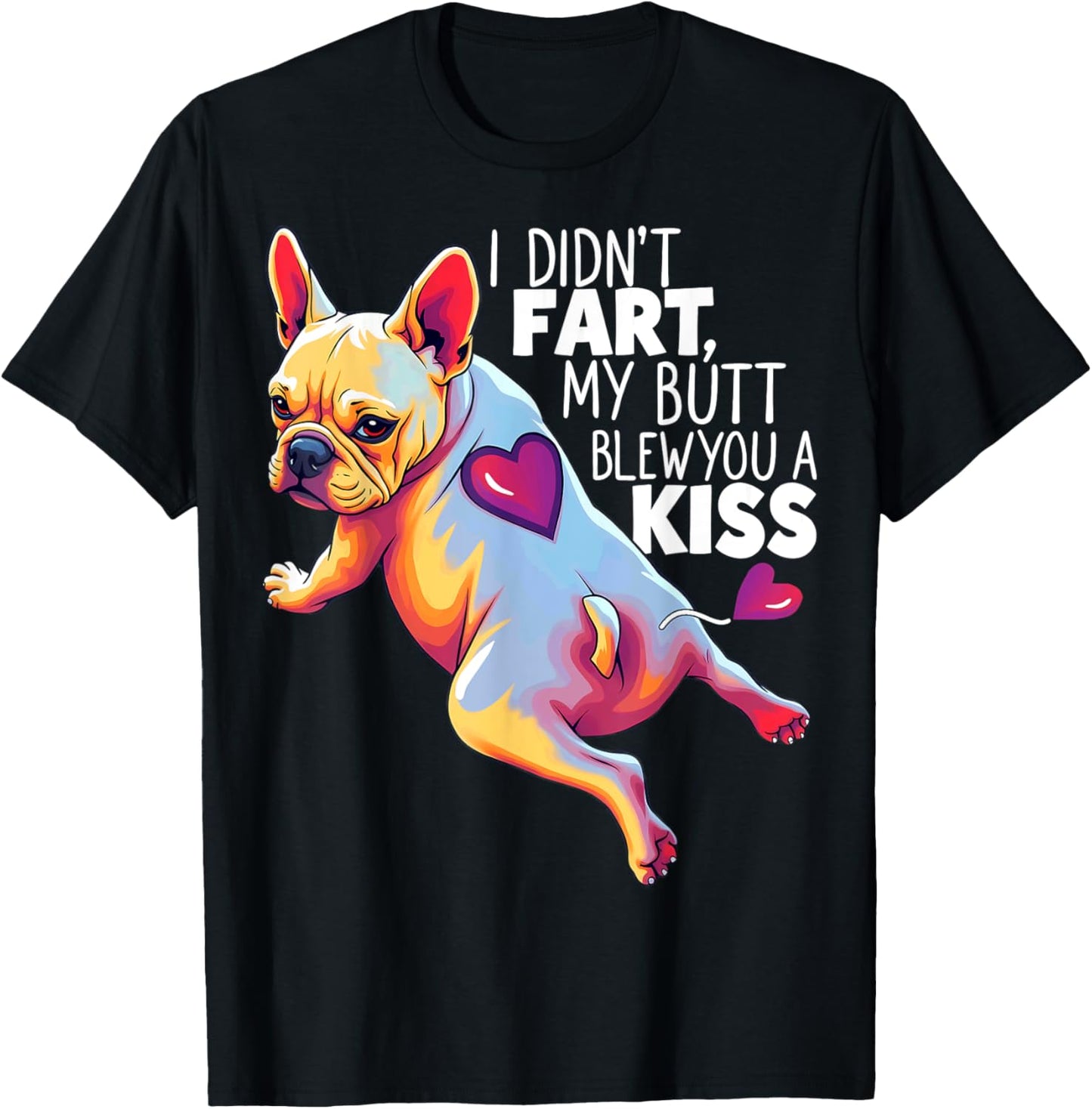 I Didn't Fart My Butt Blew You A Kiss French Bulldog T-Shirt