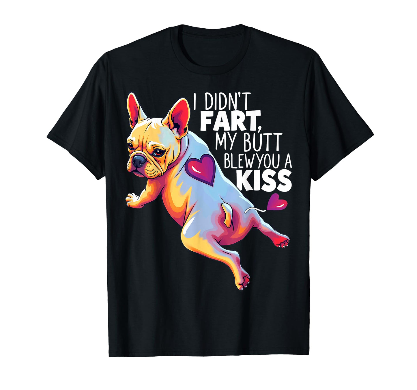 I Didn't Fart My Butt Blew You A Kiss French Bulldog Men Women T-Shirt