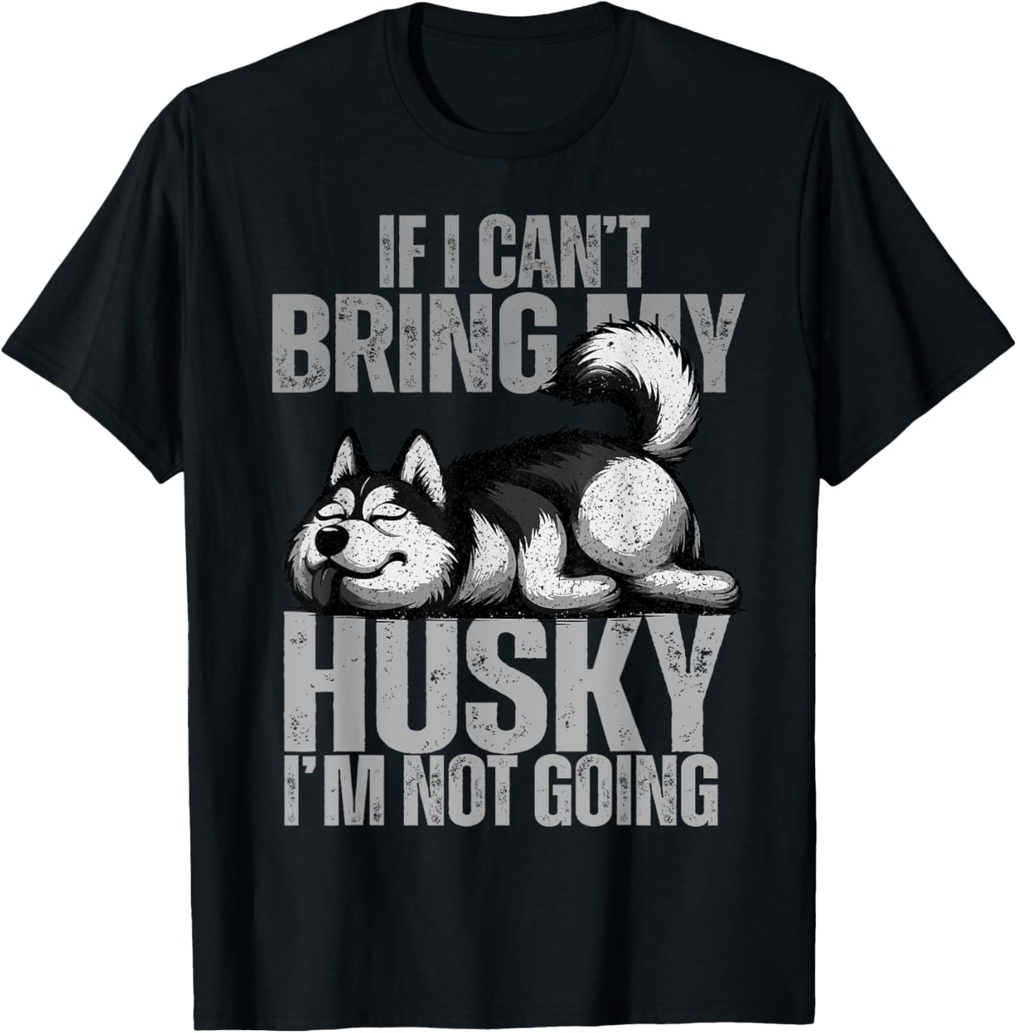 If I Can't Bring My Husky I'm Not Going Siberian Huskies Dad T-Shirt