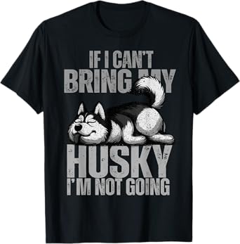 If I Can't Bring My Husky I'm Not Going Siberian Huskies Dad T-Shirt