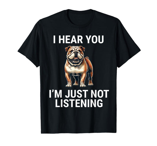 I Hear You I'm Just Not Listening English Bulldog Dog Funny T-Shirt
