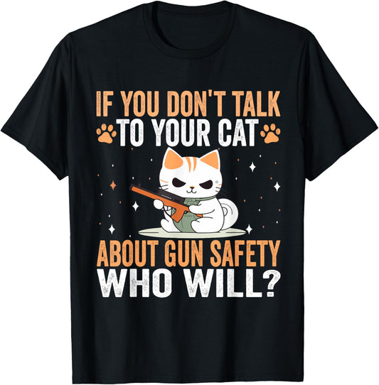 Talk to Your Cat About Gun Safety Funny Cat Father's Day T-Shirt