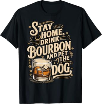 Stay Home Drink Bourbon And Pet The Dog T-Shirt for Men Women