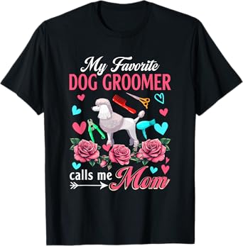 My Favorite Dog Groomer Calls Me Mom Mother's Day Flowers T-Shirt