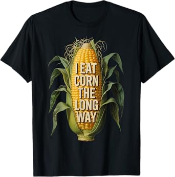 Funny I Eat Corn The Long Way Embarrassing Inappropriate T-Shirt