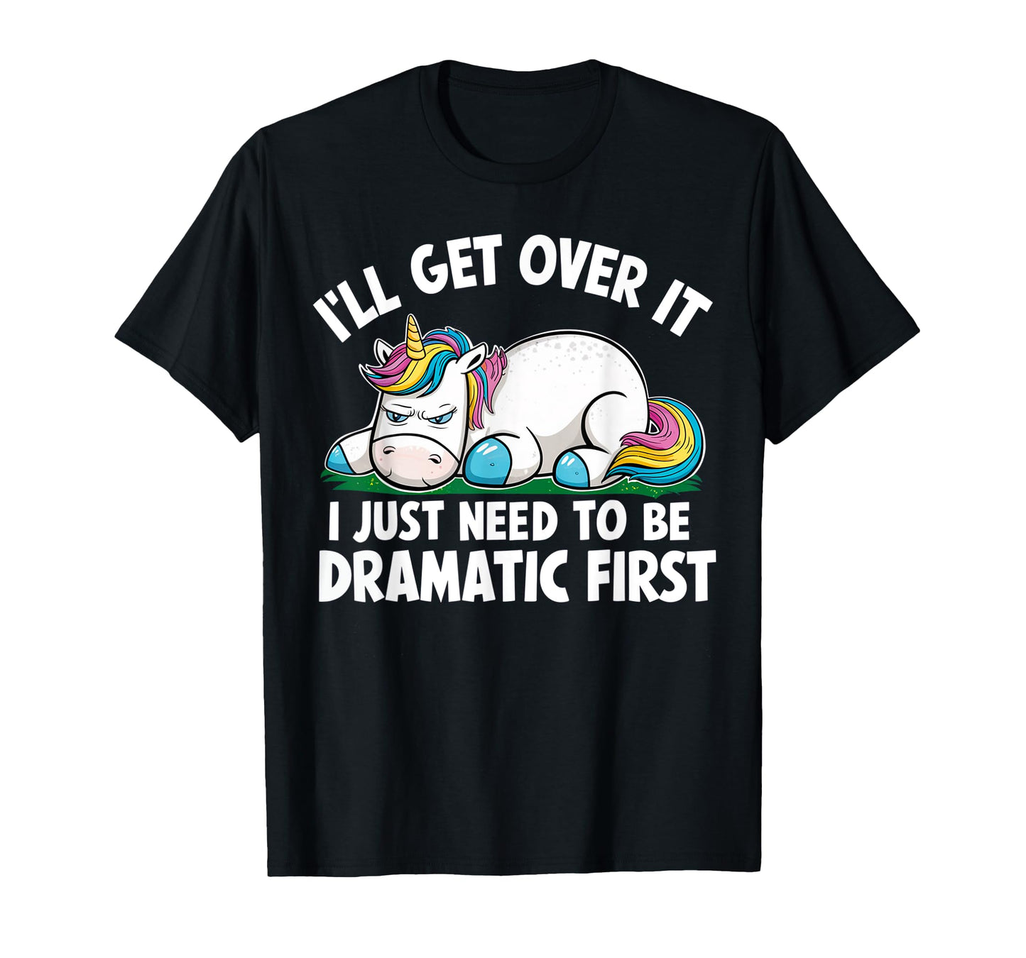 Unicorn I'll Get Over It I Just Need To Be Dramatic First T-Shirt