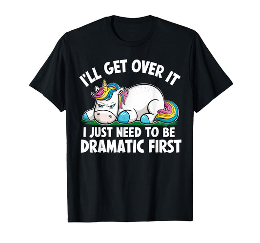 Unicorn I'll Get Over It I Just Need To Be Dramatic First T-Shirt