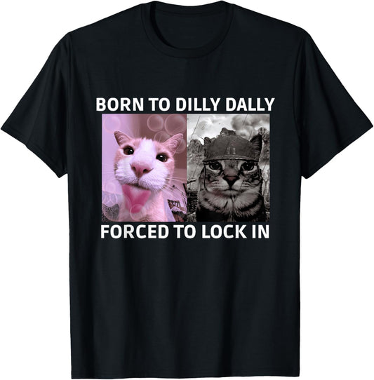 Born To Dilly Dally Forced To Lock In Cat Meme T-Shirt