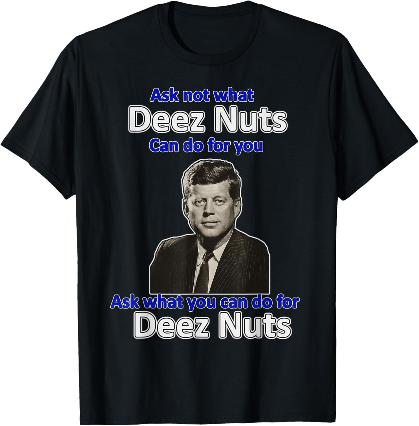 Dirty Nick's Ask Not What Deez Nuts Can Do For You, Ask What You Can Do For Deez Nuts - Humorous T-Shirt - Black - Men's Small - Short Sleeve - Classic Fit - Imported