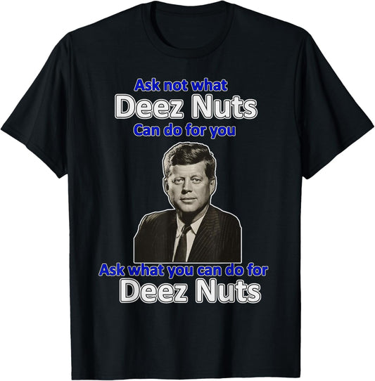 Dirty Nick's Ask Not What Deez Nuts Can Do For You, Ask What You Can Do For Deez Nuts - Humorous T-Shirt - Black - Men's Small - Short Sleeve - Classic Fit - Imported