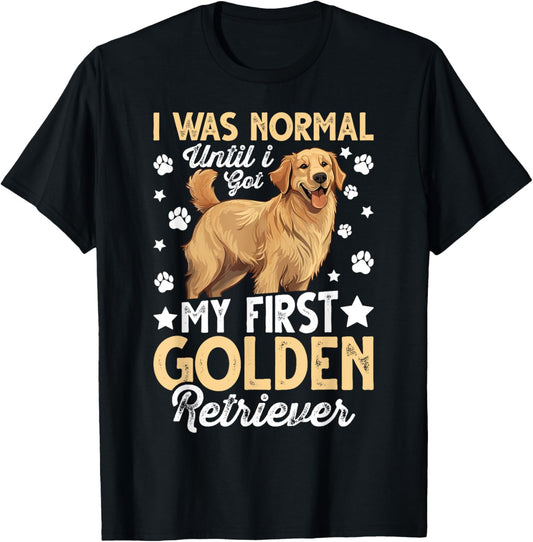 I Was Normal Until I Got My First Golden Retriever T-Shirt
