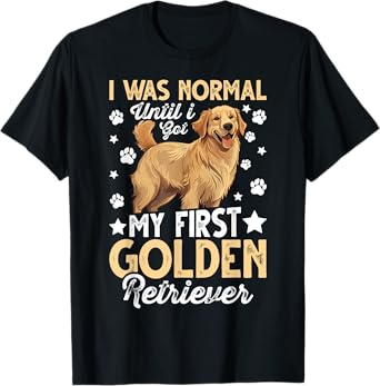 I Was Normal Until I Got My First Golden Retriever T-Shirt