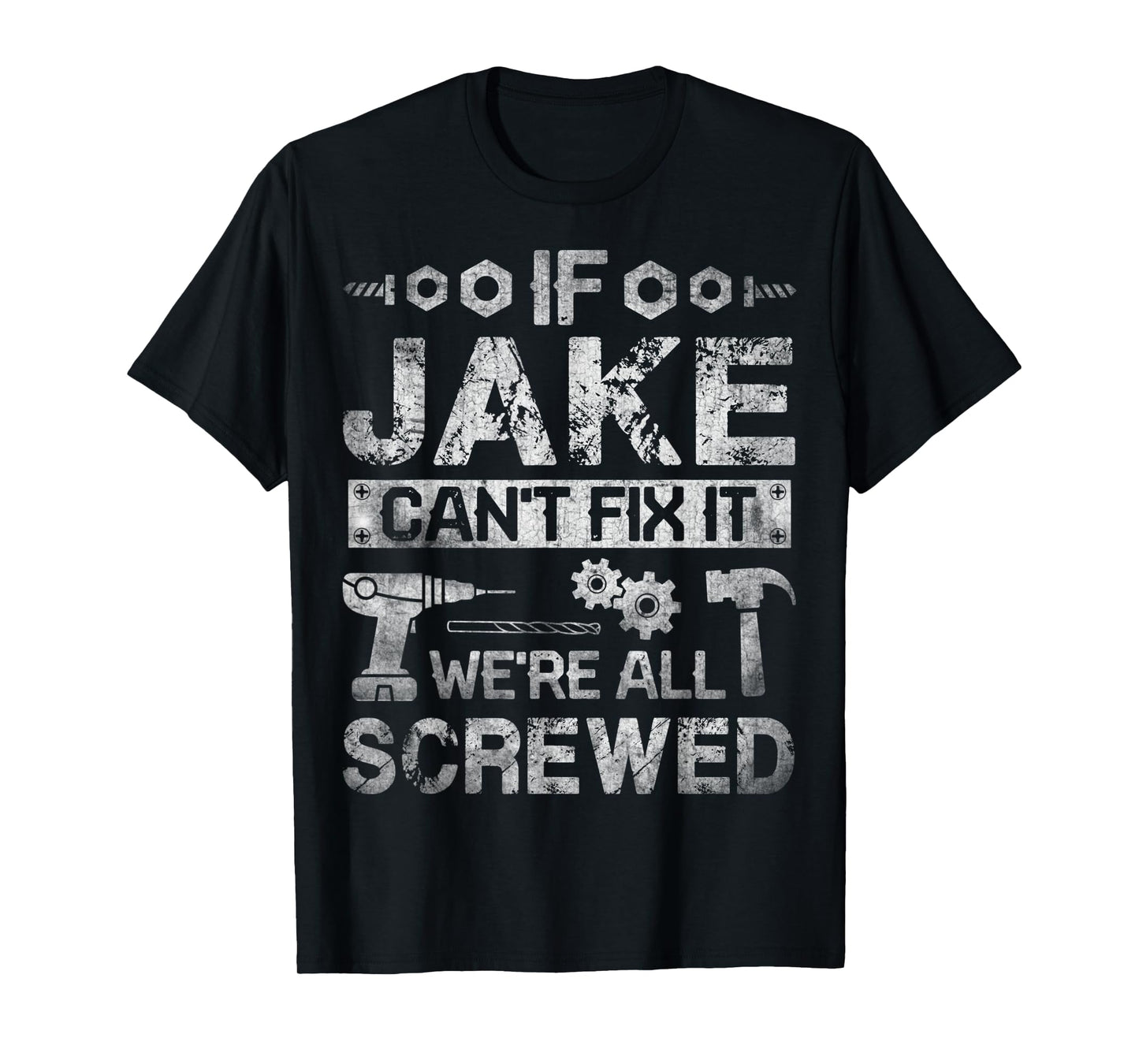 Mens If Jake Can't Fix it We're All Screwed Funny Fathers Gift T-Shirt