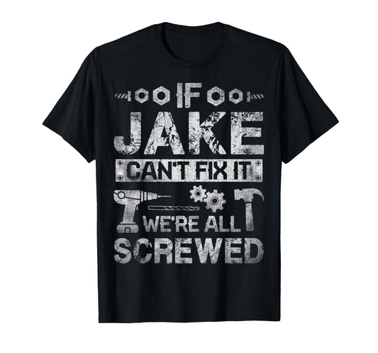 Mens If Jake Can't Fix it We're All Screwed Funny Fathers Gift T-Shirt