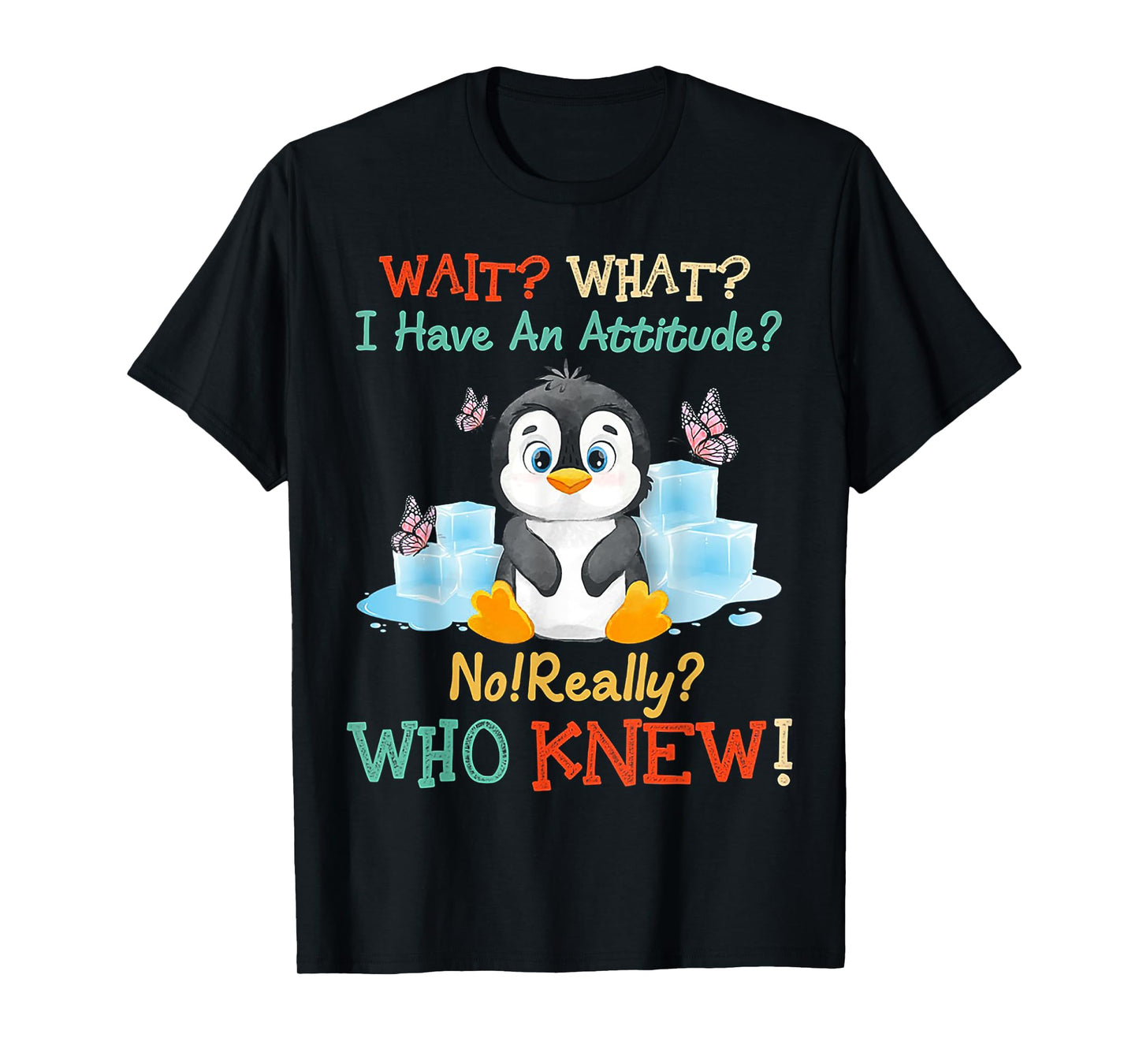 Penguin Wait What I Have An Attitude Really for penguin T-Shirt