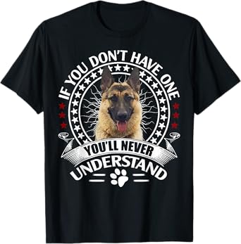 If You Don't Own One You'll Never Understand German Shepherd T-Shirt