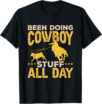 Calf Roping Horse - Been Doing Cowboy Stuff All Day T-Shirt