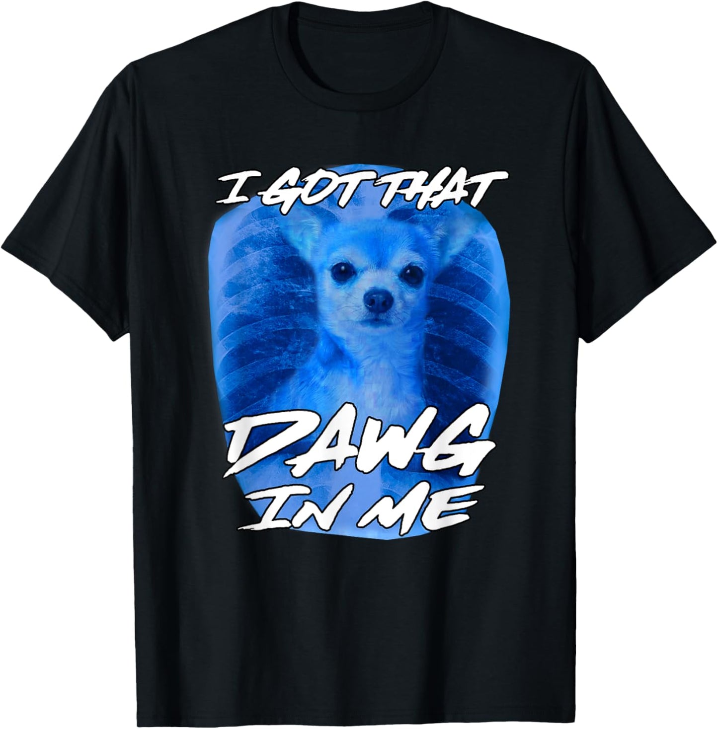 I Got That Dawg In Me Xray Chihuahua Ironic Meme Quote T-Shirt