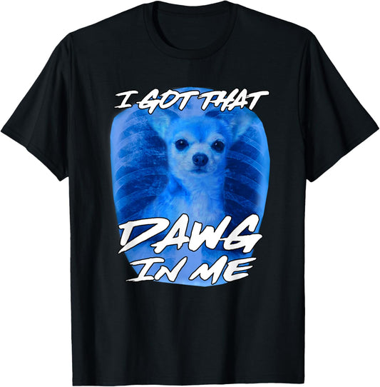 I Got That Dawg In Me Xray Chihuahua Ironic Meme Quote T-Shirt